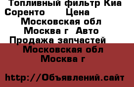 Топливный фильтр Киа Соренто FY › Цена ­ 1 500 - Московская обл., Москва г. Авто » Продажа запчастей   . Московская обл.,Москва г.